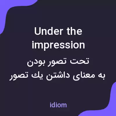 معنی under the impression به فارسی معنی under the impression به فارسی