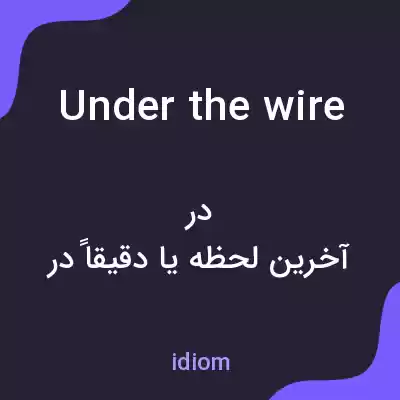 معنی under the wire به فارسی معنی under the wire به فارسی