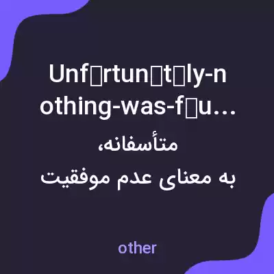 معنی unfеrtunаtеly-nothing-was-fоund به فارسی
