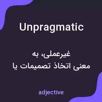 معنی unpragmatic به فارسی