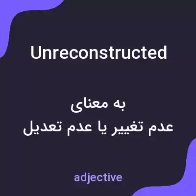 معنی unreconstructed به فارسی