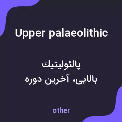 معنی upper palaeolithic به فارسی معنی upper palaeolithic به فارسی