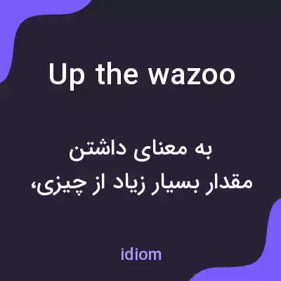 معنی up the wazoo به فارسی معنی up the wazoo به فارسی