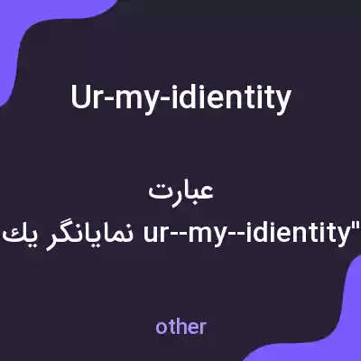 معنی ur-my-idientity به فارسی معنی ur-my-idientity به فارسی