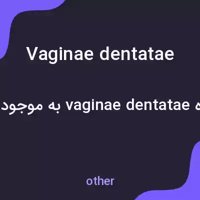 معنی vaginae dentatae به فارسی معنی vaginae dentatae به فارسی
