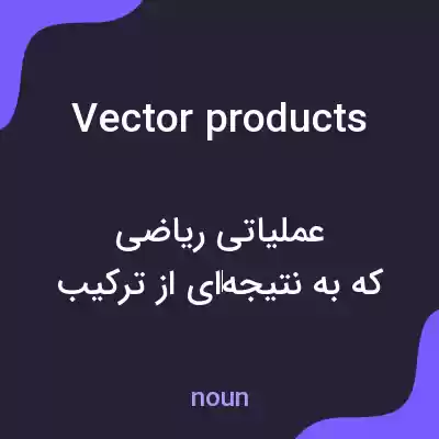 معنی vector products به فارسی معنی vector products به فارسی