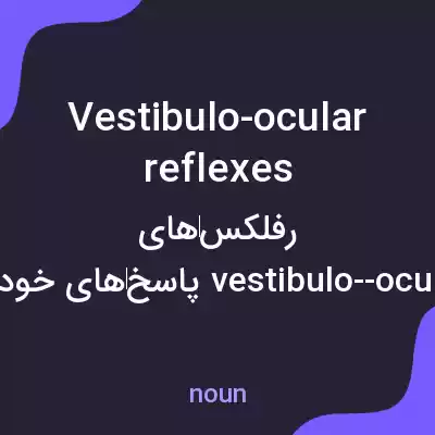 معنی vestibulo-ocular reflexes به فارسی معنی vestibulo-ocular reflexes به فارسی