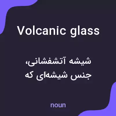 معنی volcanic glass به فارسی