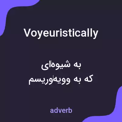 معنی voyeuristically به فارسی معنی voyeuristically به فارسی