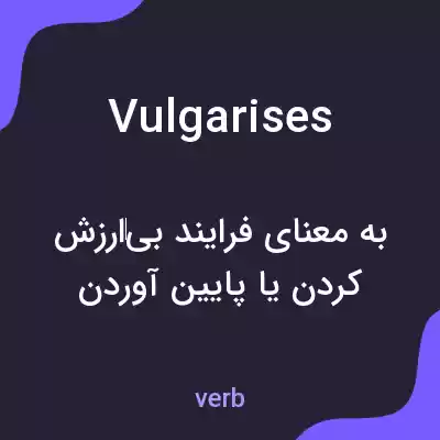 معنی vulgarises به فارسی معنی vulgarises به فارسی