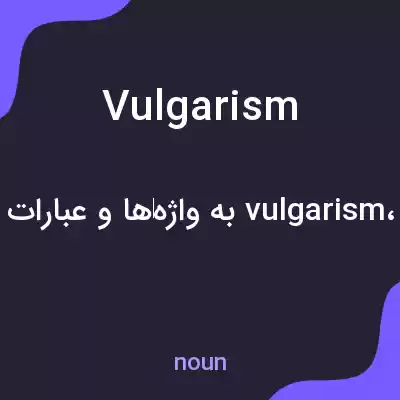 معنی vulgarism به فارسی معنی vulgarism به فارسی
