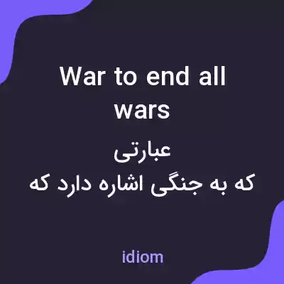 معنی war to end all wars به فارسی معنی war to end all wars به فارسی