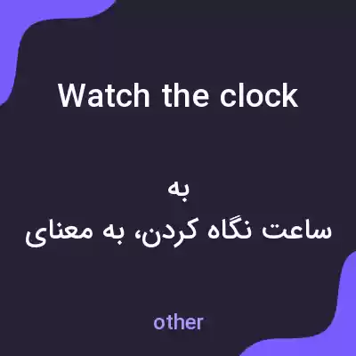 معنی watch the clock به فارسی معنی watch the clock به فارسی