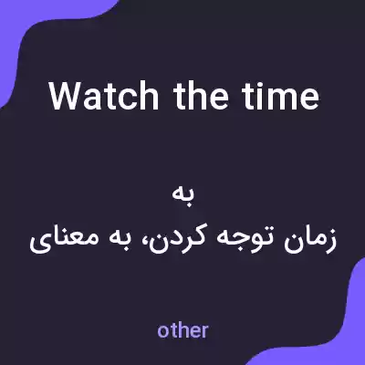 معنی watch the time به فارسی معنی watch the time به فارسی