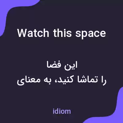 معنی watch this space به فارسی معنی watch this space به فارسی