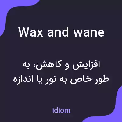 معنی wax and wane به فارسی معنی wax and wane به فارسی