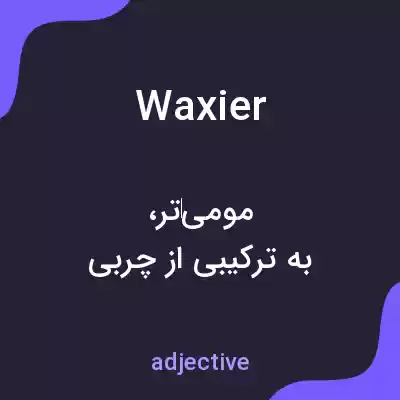 معنی waxier به فارسی معنی waxier به فارسی