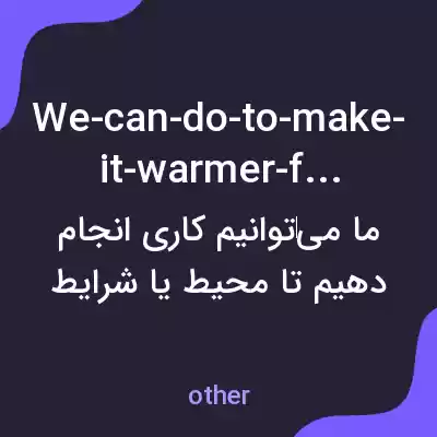 معنی we-can-do-to-make-it-warmer-for-you به فارسی معنی we-can-do-to-make-it-warmer-for-you به فارسی