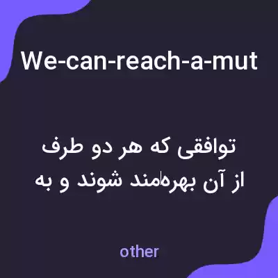 معنی we-can-reach-a-mutually-beneficial-agreement به فارسی