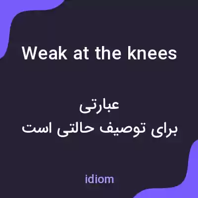 معنی weak at the knees به فارسی معنی weak at the knees به فارسی