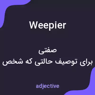 معنی weepier به فارسی معنی weepier به فارسی
