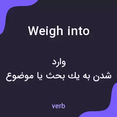 معنی weigh into به فارسی معنی weigh into به فارسی