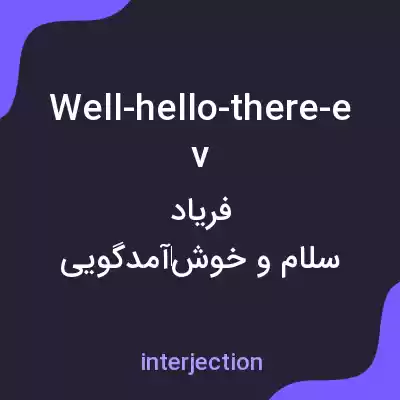 معنی well-hello-there-ev به فارسی معنی well-hello-there-ev به فارسی
