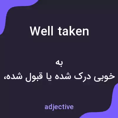 معنی well taken به فارسی معنی well taken به فارسی