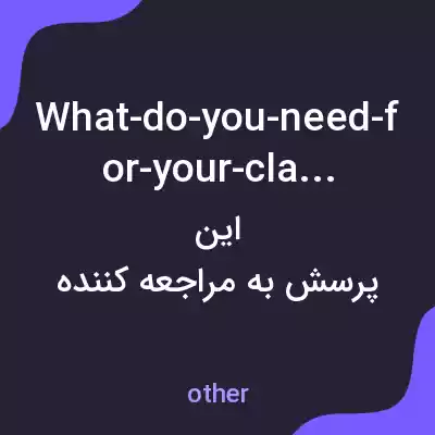 معنی what-do-you-need-for-your-class به فارسی