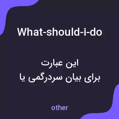 معنی what-should-i-do به فارسی