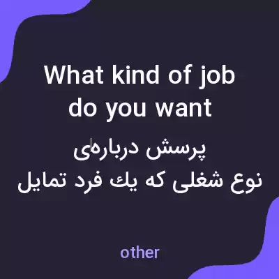 معنی what kind of job do you want به فارسی