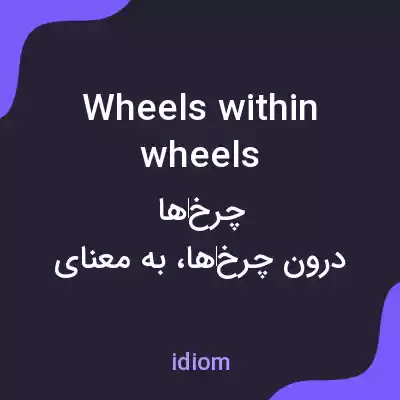 معنی wheels within wheels به فارسی معنی wheels within wheels به فارسی