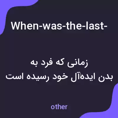 معنی when-was-the-last-time-you-had-your-ideal-body به فارسی