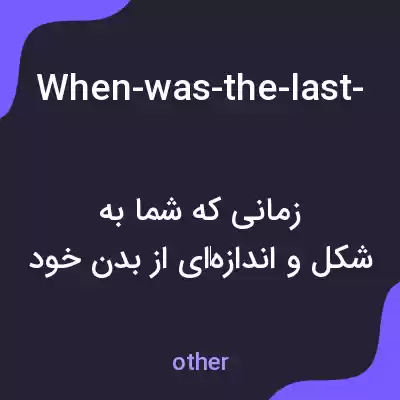 معنی when-was-the-last-time-you-werein-your-ideal-body به فارسی معنی when-was-the-last-time-you-werein-your-ideal-body به فارسی