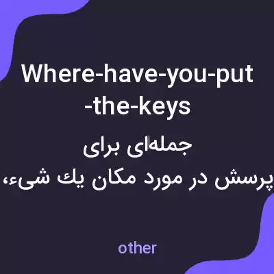 معنی where-have-you-put-the-keys به فارسی معنی where-have-you-put-the-keys به فارسی