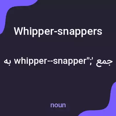 معنی whipper-snappers به فارسی معنی whipper-snappers به فارسی