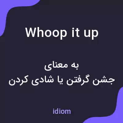 معنی whoop it up به فارسی معنی whoop it up به فارسی