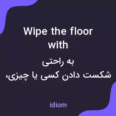 معنی wipe the floor with به فارسی معنی wipe the floor with به فارسی
