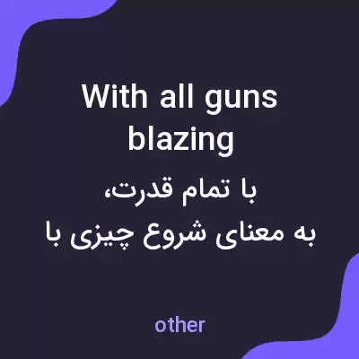 معنی with all guns blazing به فارسی معنی with all guns blazing به فارسی