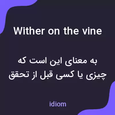 معنی wither on the vine به فارسی معنی wither on the vine به فارسی