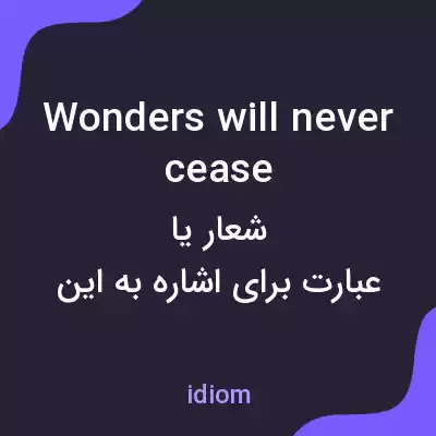 معنی wonders will never cease به فارسی معنی wonders will never cease به فارسی