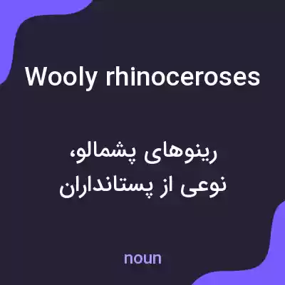 معنی wooly rhinoceroses به فارسی معنی wooly rhinoceroses به فارسی