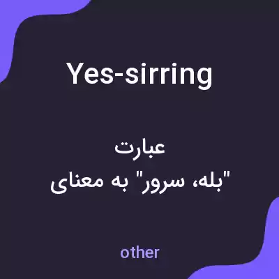 معنی yes-sirring به فارسی معنی yes-sirring به فارسی