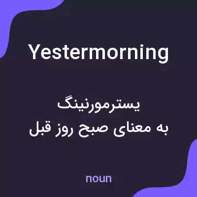 معنی yestermorning به فارسی معنی yestermorning به فارسی
