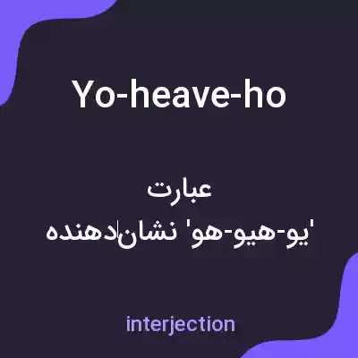 معنی yo-heave-ho به فارسی معنی yo-heave-ho به فارسی