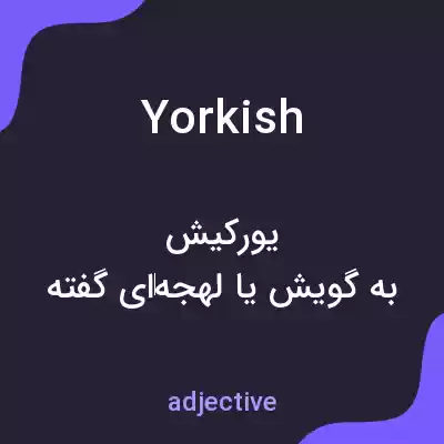 معنی yorkish به فارسی معنی yorkish به فارسی
