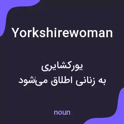 معنی yorkshirewoman به فارسی معنی yorkshirewoman به فارسی
