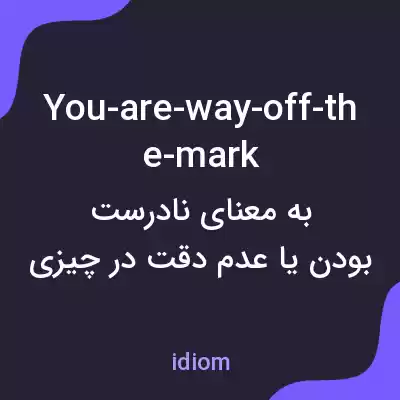 معنی you-are-way-off-the-mark به فارسی معنی you-are-way-off-the-mark به فارسی