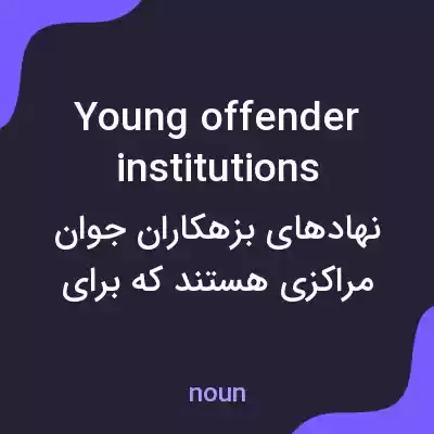 معنی young offender institutions به فارسی معنی young offender institutions به فارسی