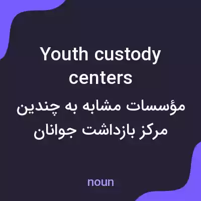 معنی youth custody centers به فارسی معنی youth custody centers به فارسی